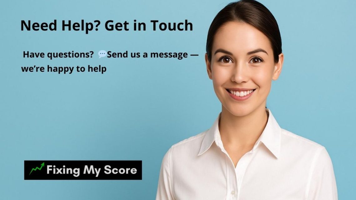 Friendly young woman with the text “Need Help? Get in Touch – Send us a message 💬 we’re happy to help” – contact page banner for Fixing My Score blog.