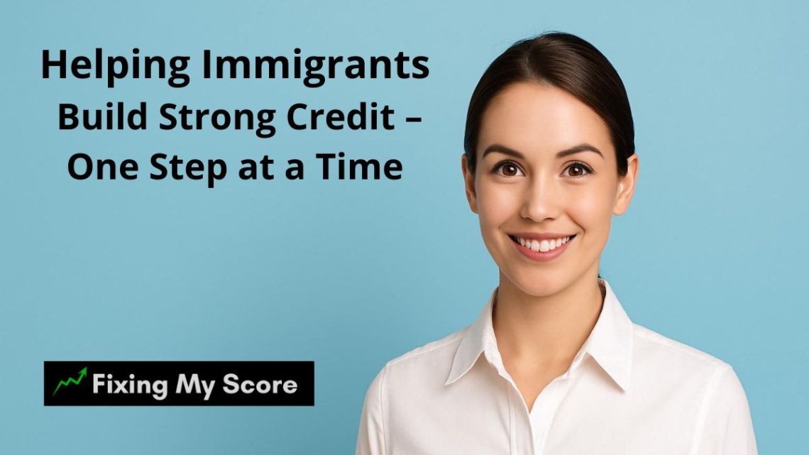 Smiling young woman in a white shirt on a blue background with the text 'Helping Immigrants Build Strong Credit – One Step at a Time' and Fixing My Score logo