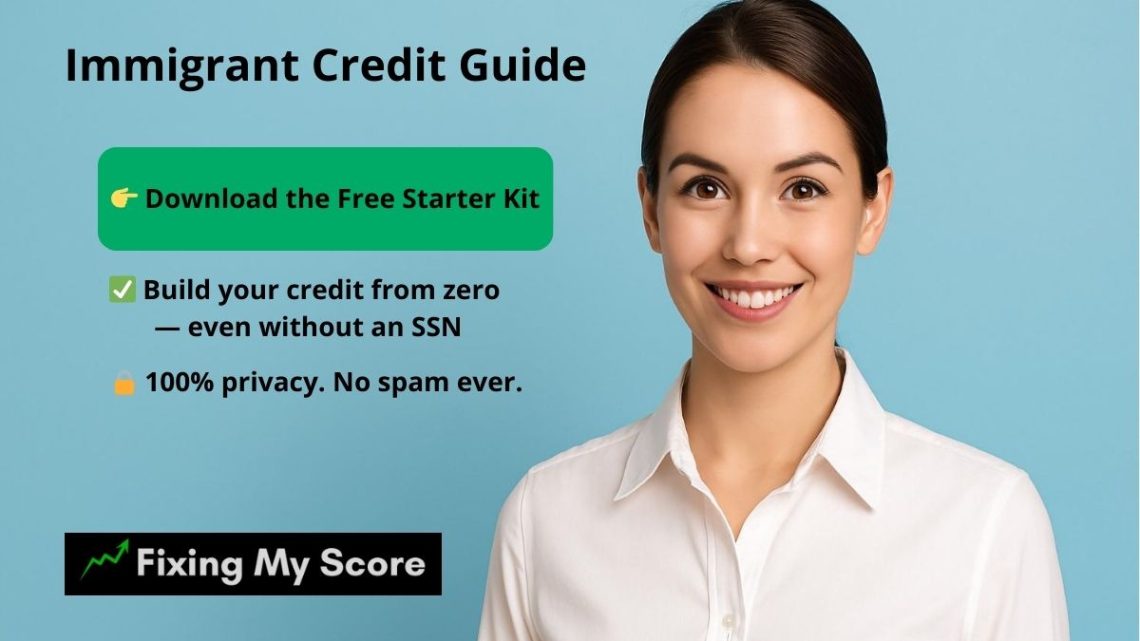 Immigrant Credit Guide – Free Starter Kit to build your credit from zero, even without an SSN. 100% privacy, no spam. Fixing My Score branding.